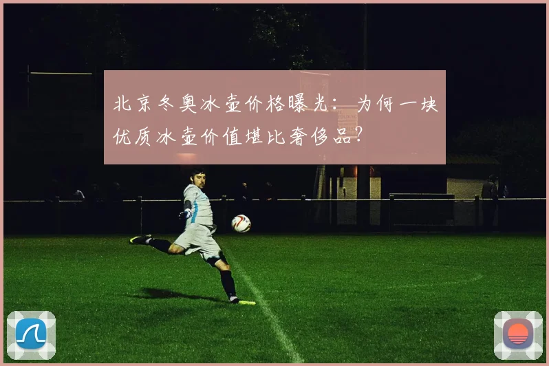 北京冬奥冰壶价格曝光：为何一块优质冰壶价值堪比奢侈品？