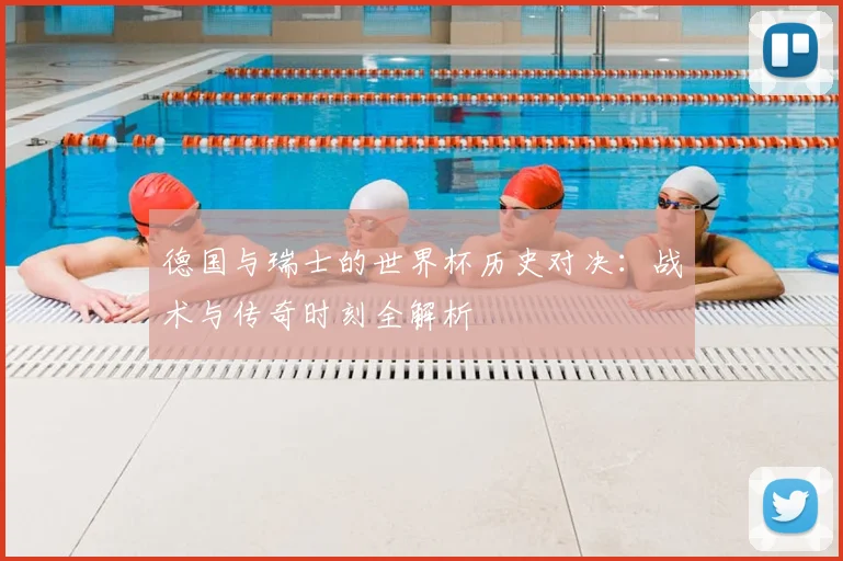 德国与瑞士的世界杯历史对决:战术与传奇时刻全解析