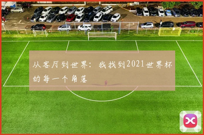 从客厅到世界：我找到2021世界杯的每一个角落